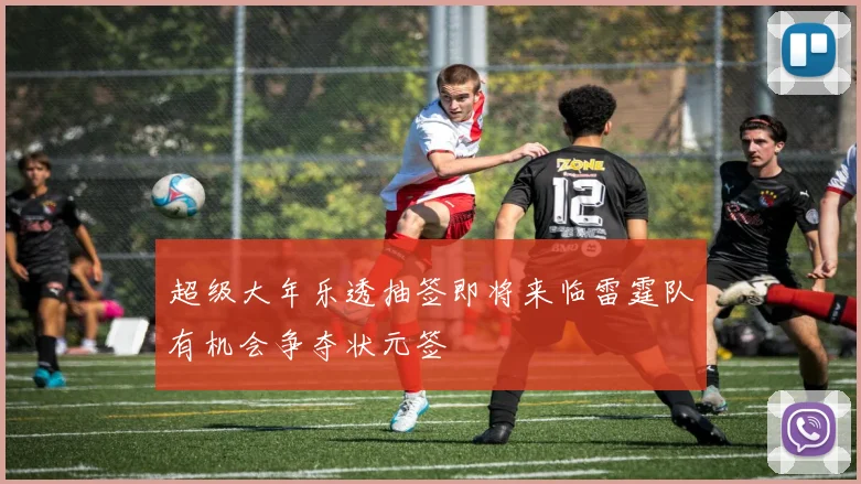 超级大年乐透抽签即将来临雷霆队有机会争夺状元签