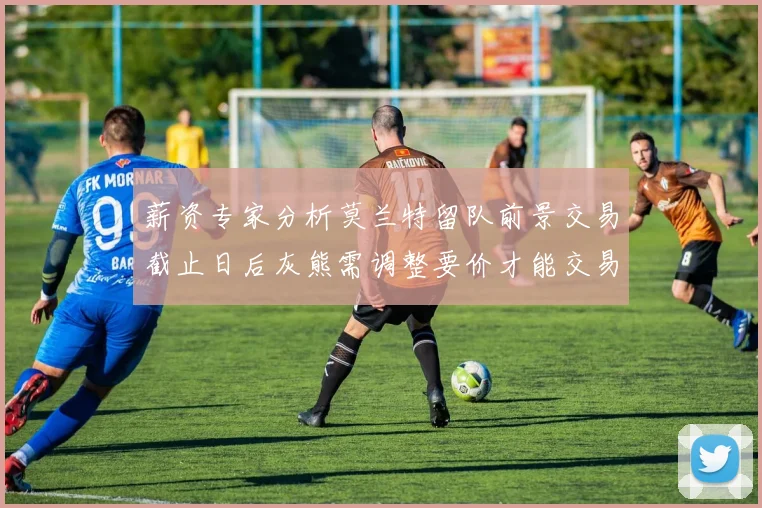 薪资专家分析莫兰特留队前景交易截止日后灰熊需调整要价才能交易
