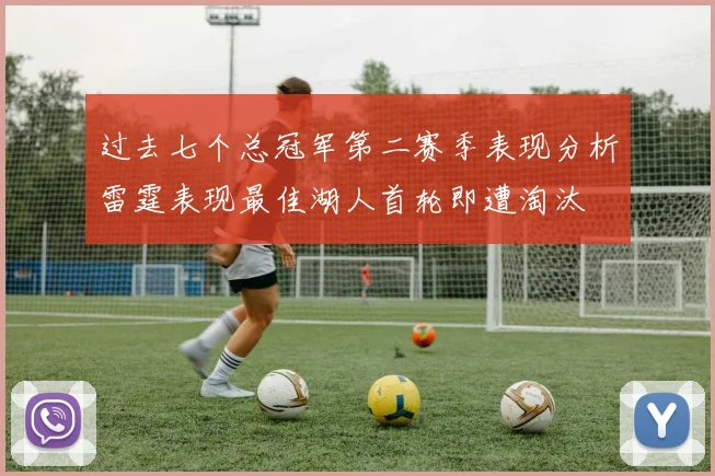 过去七个总冠军第二赛季表现分析雷霆表现最佳湖人首轮即遭淘汰